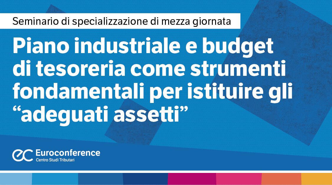Immagine Piano industriale e budget di tesoreria come strumenti fondamentali per istituire gli “adeguati assetti” | Euroconference